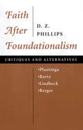 Faith After Foundationalism: Plantinga-rorty-lindbeck-berger-- Critiques And Alternatives (Routledge Library Editions: Philosophy Of Religion Ser.)