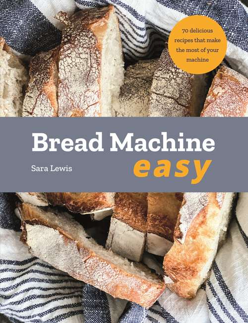 Book cover of Bread Machine Easy: 70 delicious recipes that make the most of your machine