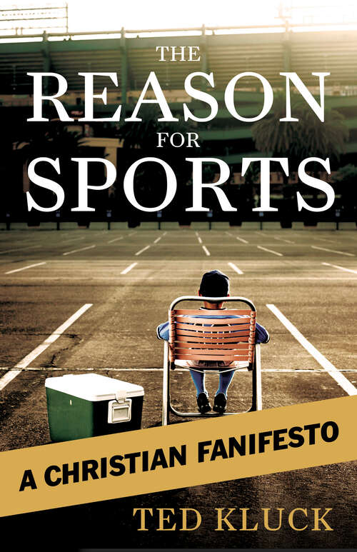 Book cover of The Reason For Sports: A Christian Fanifesto (New Edition)