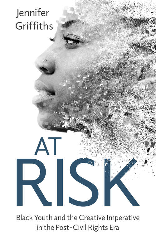 Book cover of At Risk: Black Youth and the Creative Imperative in the Post–Civil Rights Era (EPUB Single) (Cultures of Childhood)