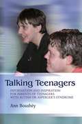 Talking Teenagers: Information and Inspiration for Parents of Teenagers with Autism or Asperger's Syndrome
