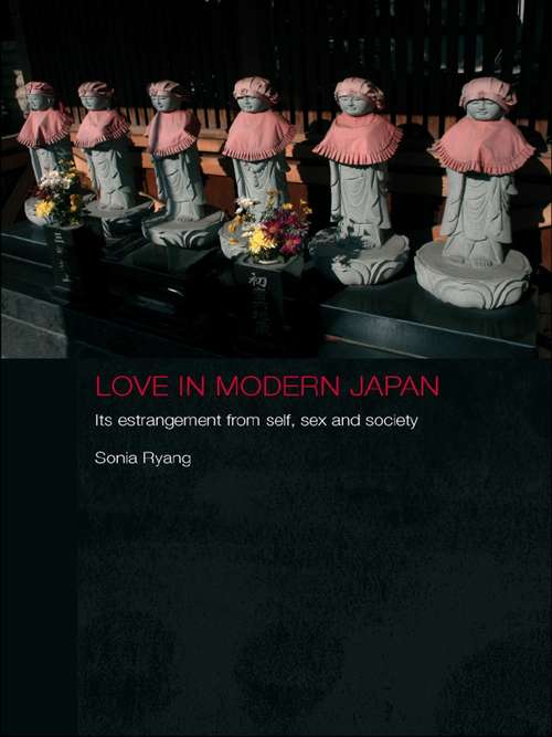Love in Modern Japan: Its Estrangement from Self, Sex and Society (Anthropology of Asia #1)