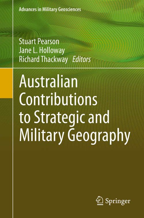 Australian Contributions to Strategic and Military Geography (Advances In Military Geosciences Ser.)