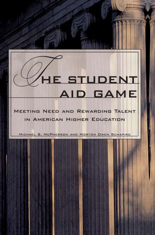 The Student Aid Game: Meeting Need and Rewarding Talent in American Higher Education (The William G. Bowen Series #120)