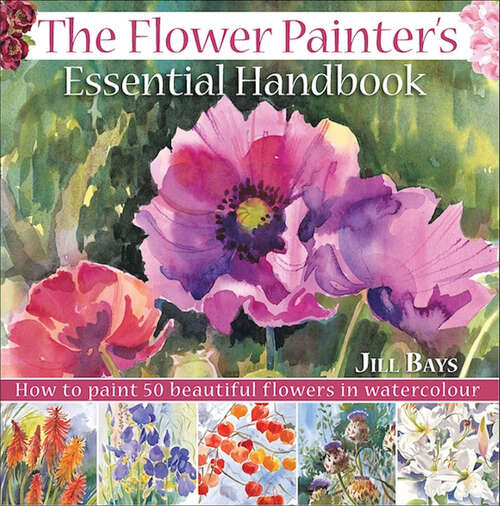 Book cover of The Flower Painter's Essential Handbook: How to Paint 50 Beautiful Flowers in Watercolor
