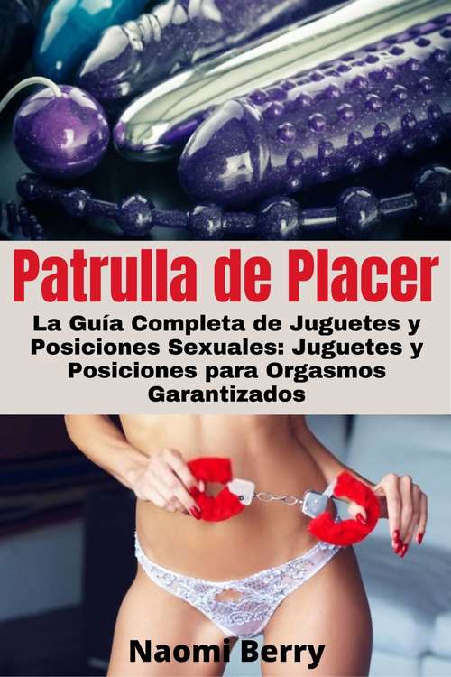 Book cover of Patrulla de Placer: La Guía Completa de Juguetes y Posiciones Sexuales: Juguetes y Posiciones para Orgasmos Garantizados