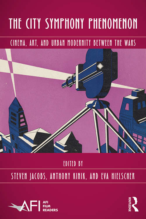Book cover of The City Symphony Phenomenon: Cinema, Art, and Urban Modernity Between the Wars (AFI Film Readers)