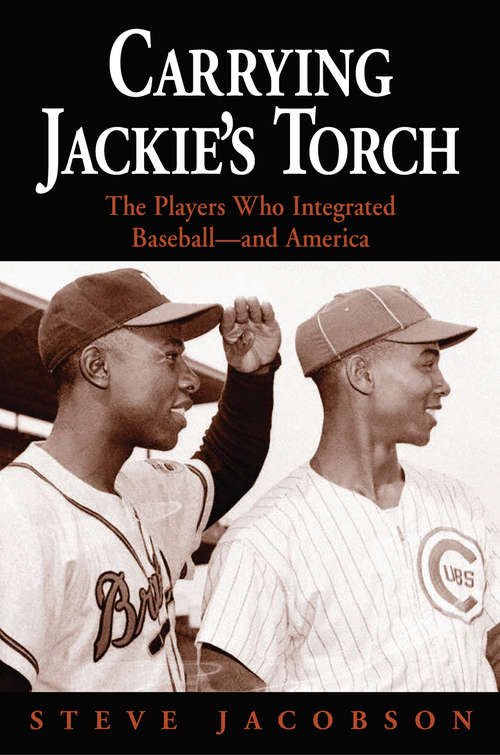 Carrying Jackie's Torch: The Players Who Integrated Baseball—And America