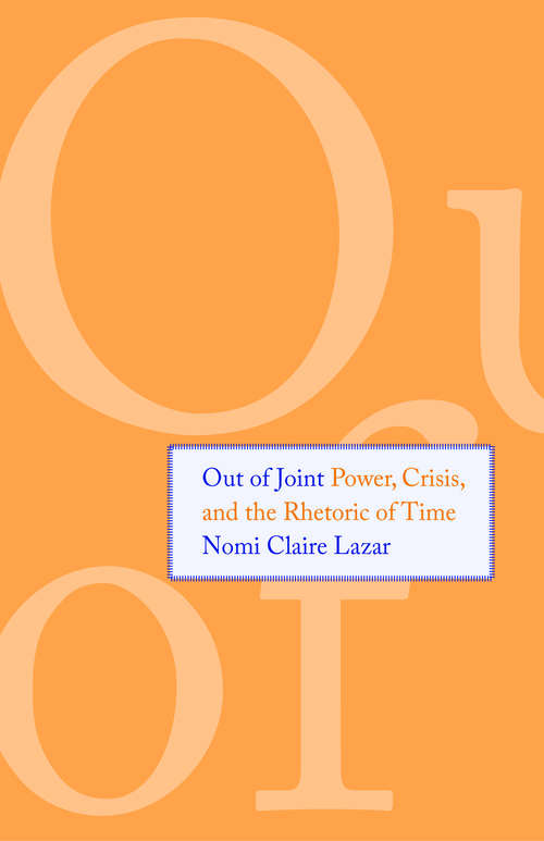 Book cover of Out of Joint: Power, Crisis, and the Rhetoric of Time