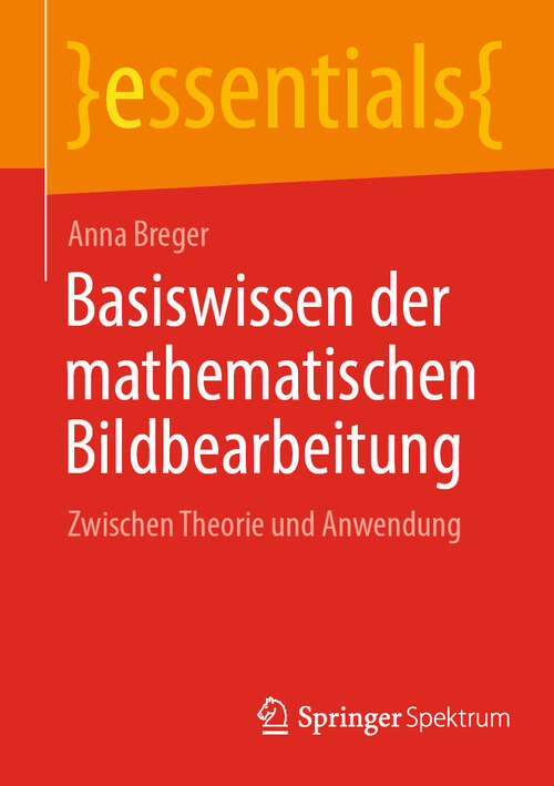 Book cover of Basiswissen der mathematischen Bildbearbeitung: Zwischen Theorie und Anwendung (essentials)