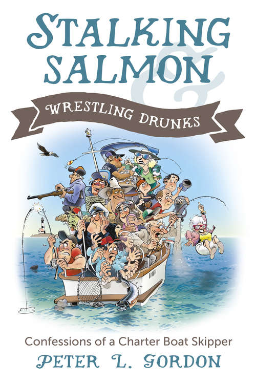 Stalking Salmon and Wrestling Drunks: Confessions of a Charter Boat Skipper