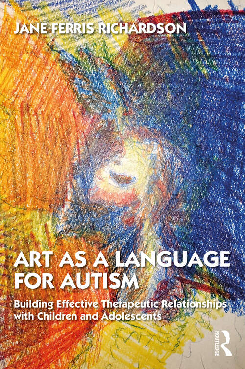 Art as a Language for Autism: Building Effective Therapeutic Relationships with Children and Adolescents