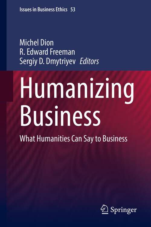 Humanizing Business: What Humanities Can Say to Business (Issues in Business Ethics #53)