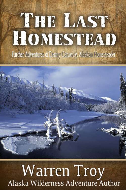 Book cover of The Last Homestead: Further Adventures of Denny Caraway, Alaskan Homesteader