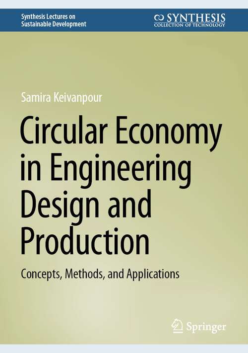 Book cover of Circular Economy in Engineering Design and Production: Concepts, Methods, and Applications (1st ed. 2024) (Synthesis Lectures on Sustainable Development)