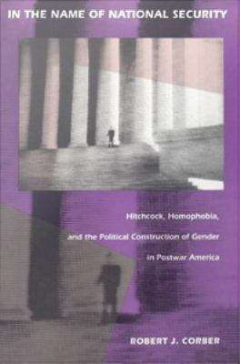 Book cover of In the Name of National Security: Hitchcock, Homophobia, and the Political Construction of Gender in Postwar America