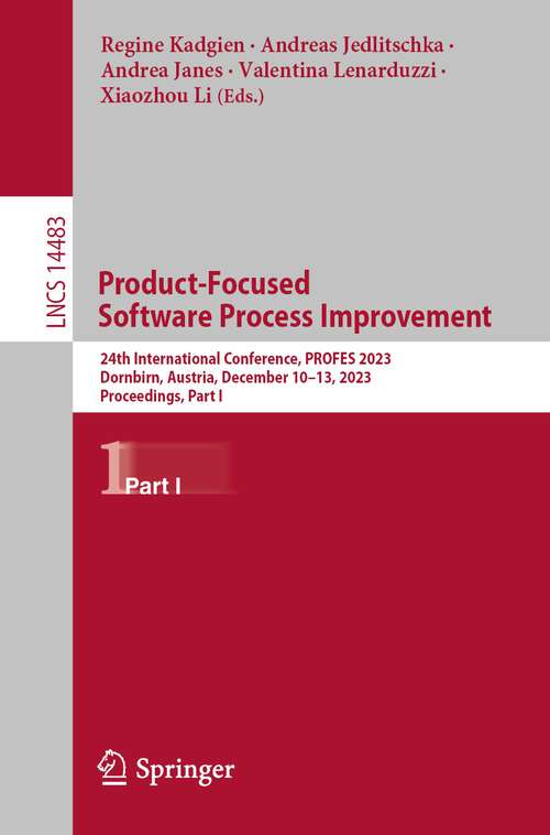 Book cover of Product-Focused Software Process Improvement: 24th International Conference, PROFES 2023, Dornbirn, Austria, December 10–13, 2023, Proceedings, Part I (1st ed. 2024) (Lecture Notes in Computer Science #14483)