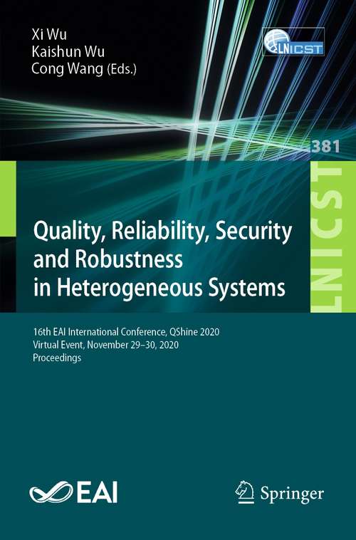 Quality, Reliability, Security and Robustness in Heterogeneous Systems: 16th EAI International Conference, QShine 2020, Virtual Event, November 29–30, 2020, Proceedings (Lecture Notes of the Institute for Computer Sciences, Social Informatics and Telecommunications Engineering #381)