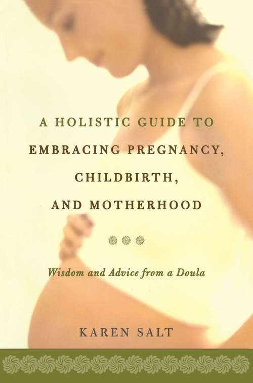 Book cover of A Holistic Guide To Embracing Pregnancy, Childbirth, And Motherhood
