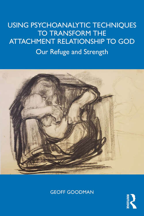 Book cover of Using Psychoanalytic Techniques to Transform the Attachment Relationship to God: Our Refuge and Strength (1)