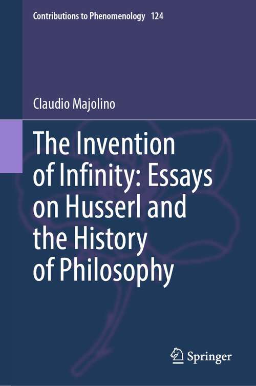 Book cover of The Invention of Infinity: Essays on Husserl and the History of Philosophy (1st ed. 2023) (Contributions to Phenomenology #124)