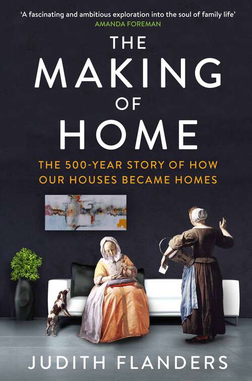 Book cover of The Making of Home: The 500-Year Story of How Our Houses Became Homes
