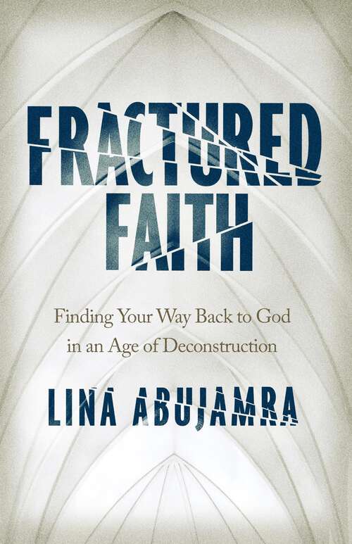 Book cover of Fractured Faith: Finding Your Way Back to God in an Age of Deconstruction
