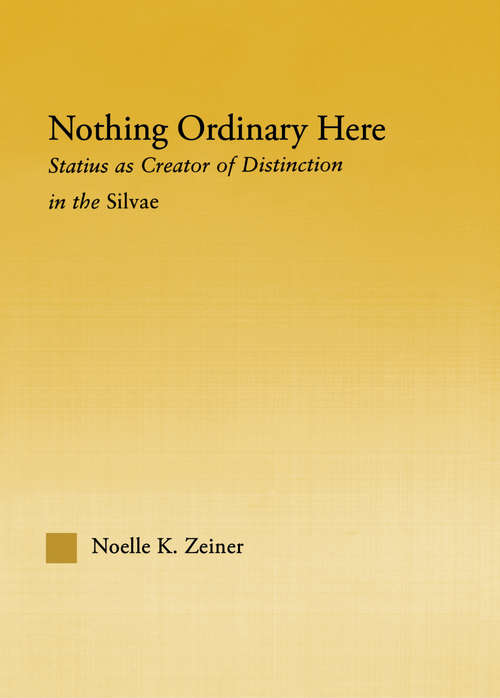 Book cover of Nothing Ordinary Here: Statius as Creator of Distinction in the Silvae (Studies In Classics Ser. #11)