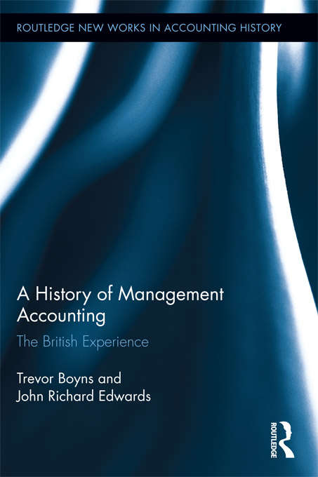 A History of Management Accounting: The British Experience (Routledge New Works in Accounting History)