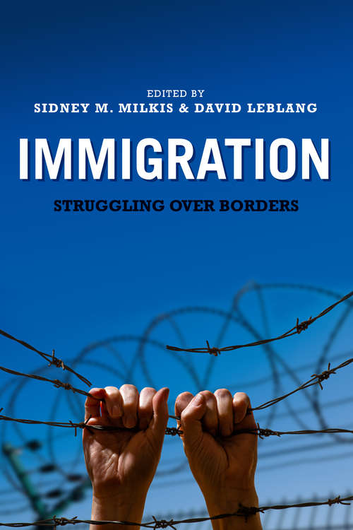 Immigration: Struggling over Borders (Miller Center Studies on the Presidency #Vol. 2)