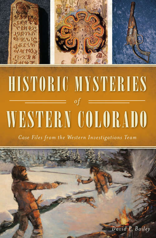 Historic Mysteries of Western Colorado: Case Files from the Western Investigations Team (American Chronicles)