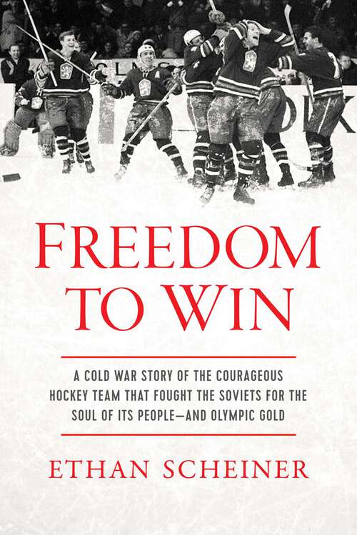 Book cover of Freedom to Win: A Cold War Story of the Courageous Hockey Team That Fought the Soviets for the Soul of Its People—And Olympic Gold