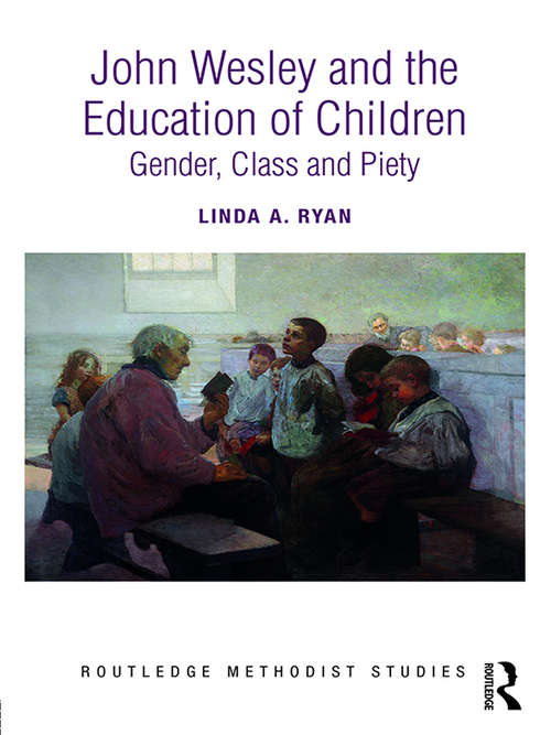 Book cover of John Wesley and the Education of Children: Gender, Class and Piety (Routledge Methodist Studies Series)