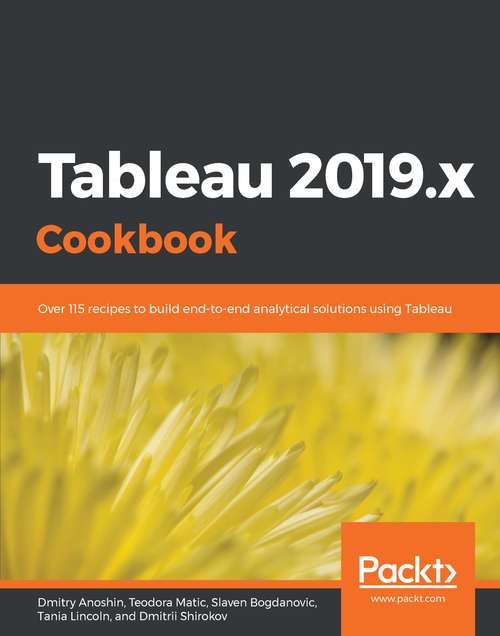 Book cover of Tableau 2018.1 Cookbook: Over 115 recipes to build end-to-end analytical solutions using Tableau