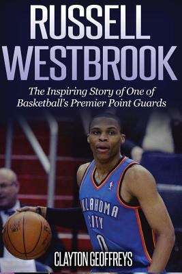 Book cover of Russell Westbrook: The Inspiring Story of One of Basketball's Premier Point Guards