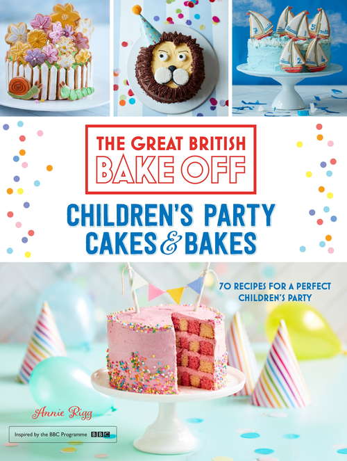 Book cover of Great British Bake Off: Children's Party Cakes & Bakes