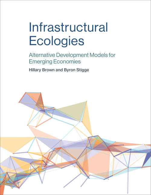 Infrastructural Ecologies: Alternative Development Models for Emerging Economies (The\mit Press Ser.)