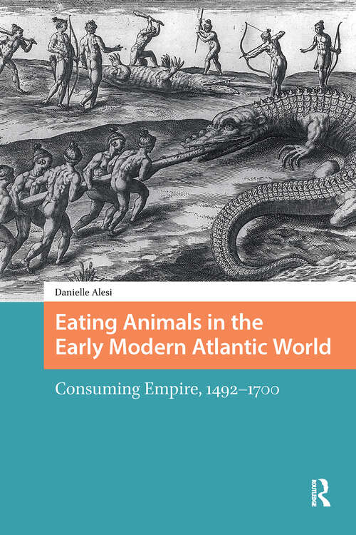 Book cover of Eating Animals in the Early Modern Atlantic World: Consuming Empire, 1492-1700 (1) (Connected Histories in the Early Modern World)