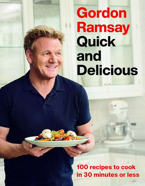 Book cover of Gordon Ramsay Quick and Delicious: 100 Recipes to Cook in 30 Minutes or Less