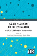 Small States in EU Policy-Making: Strategies, Challenges, Opportunities (Small State Studies)