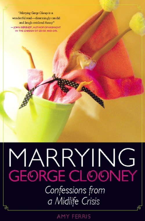 Marrying George Clooney: Confessions from a Midlife Crisis