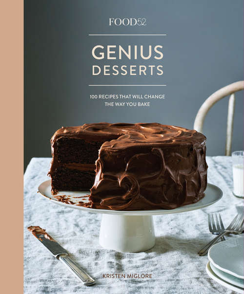 Book cover of Food52 Genius Desserts: 100 Recipes That Will Change the Way You Bake (Food52 Works)