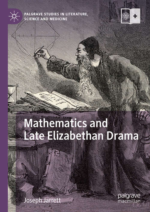 Book cover of Mathematics and Late Elizabethan Drama (1st ed. 2019) (Palgrave Studies in Literature, Science and Medicine)