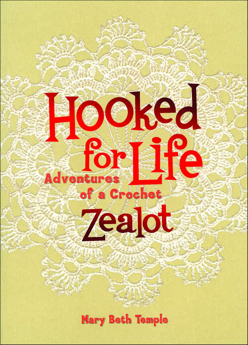 Book cover of Hooked for Life: Adventures of a Crochet Zealot
