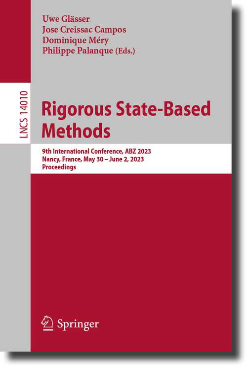 Book cover of Rigorous State-Based Methods: 9th International Conference, ABZ 2023, Nancy, France, May 30–June 2, 2023, Proceedings (1st ed. 2023) (Lecture Notes in Computer Science #14010)