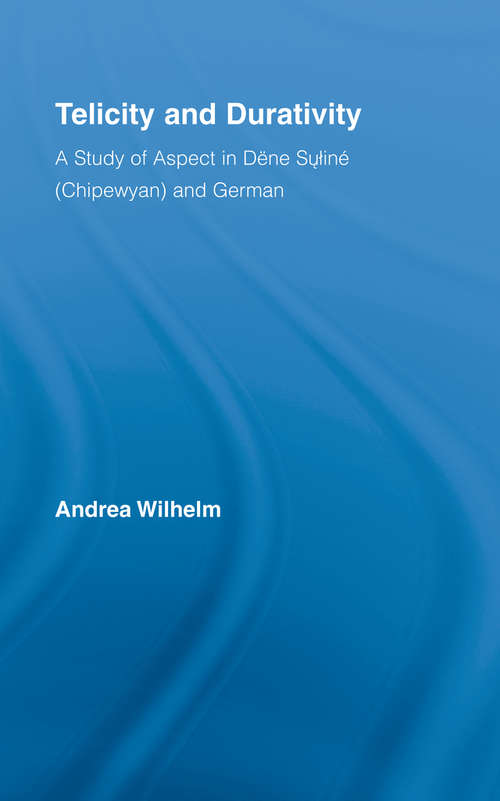 Telicity and Durativity: A Study of Aspect in Dëne Suliné (Chipewyan) and German (Outstanding Dissertations in Linguistics)