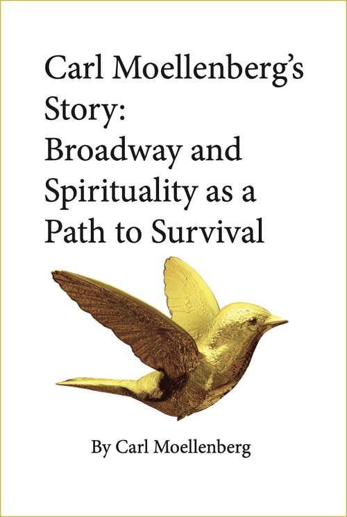 Book cover of Carl Moellenberg's Story: Broadway and Spirituality as a Path to Survival