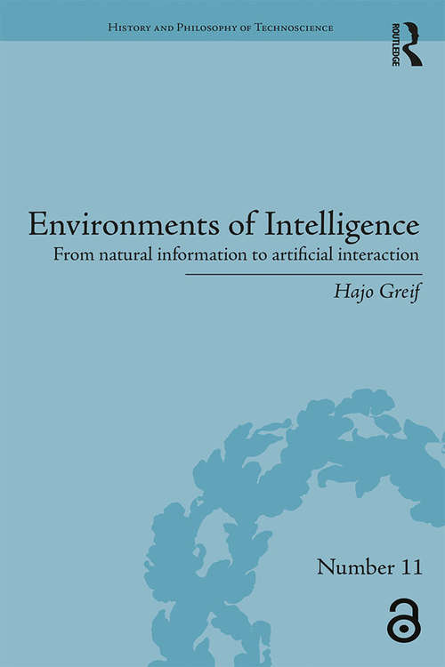 Book cover of Environments of Intelligence: From natural information to artificial interaction (History and Philosophy of Technoscience)