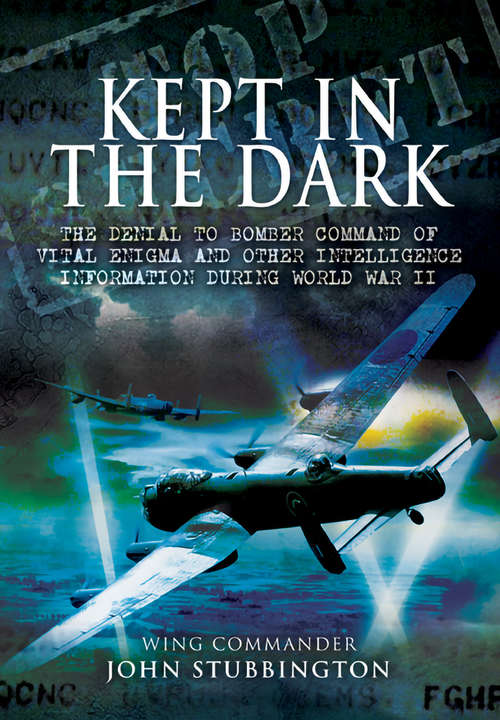 Book cover of Kept in the Dark: The Denial to Bomber Command of Vital Enigma and Other Intelligence Information During World War II