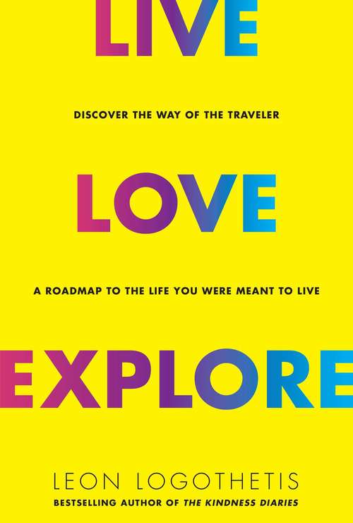 Book cover of Live, Love, Explore: Discover the Way of the Traveler: A Road Map to the Life You Were Meant to Live
